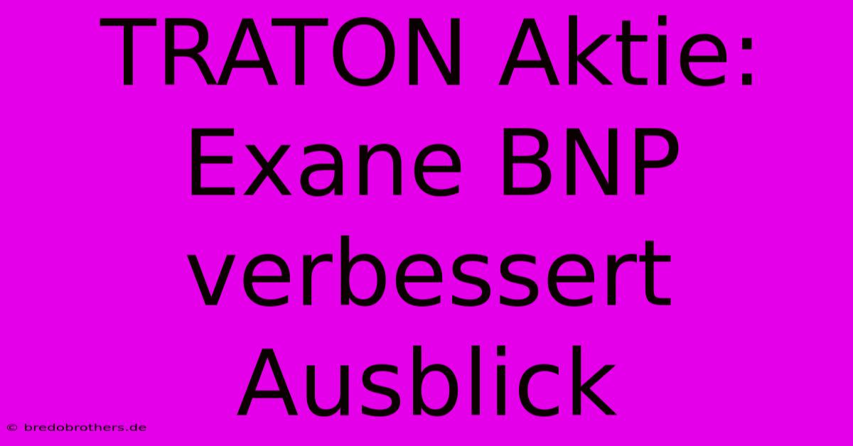 TRATON Aktie: Exane BNP Verbessert Ausblick