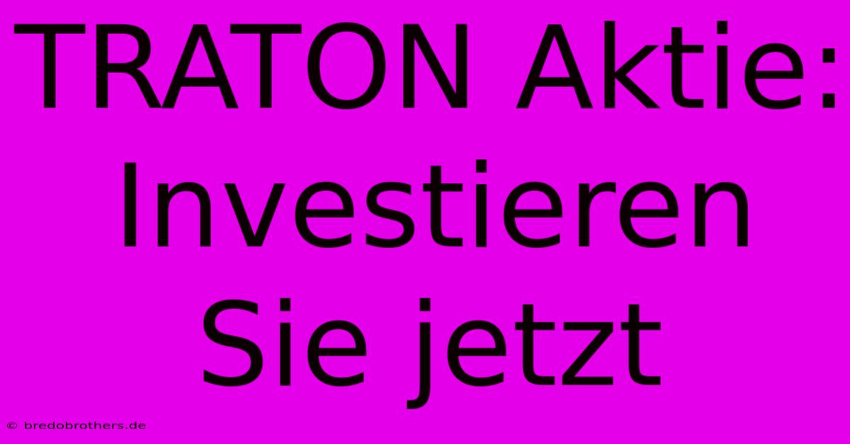 TRATON Aktie: Investieren Sie Jetzt