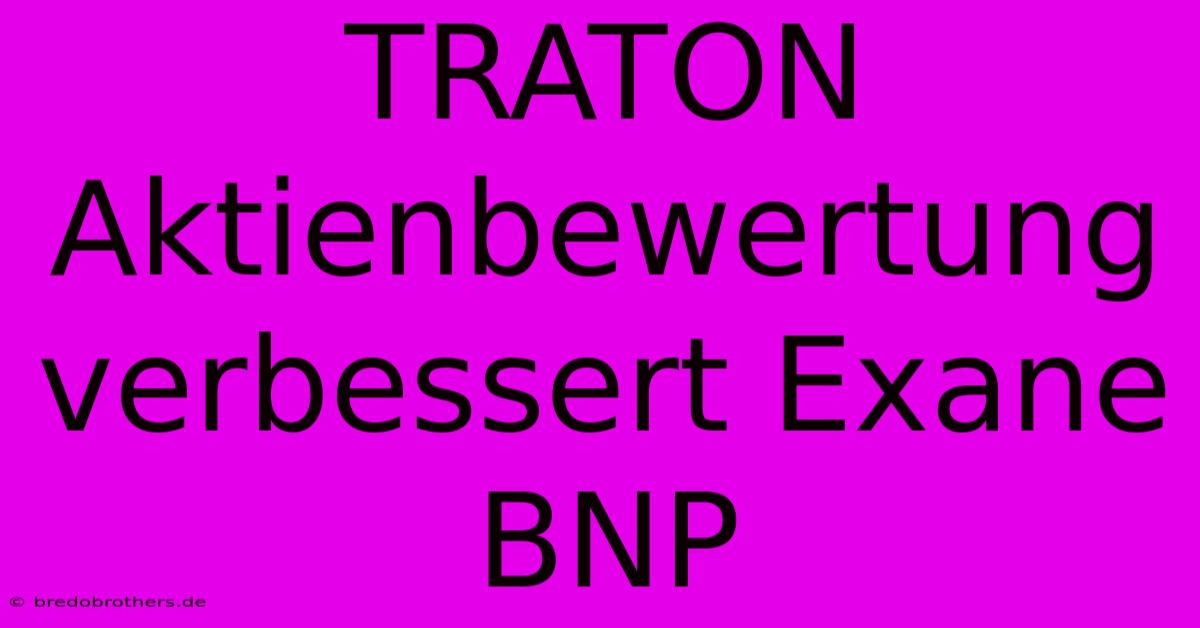 TRATON Aktienbewertung Verbessert Exane BNP