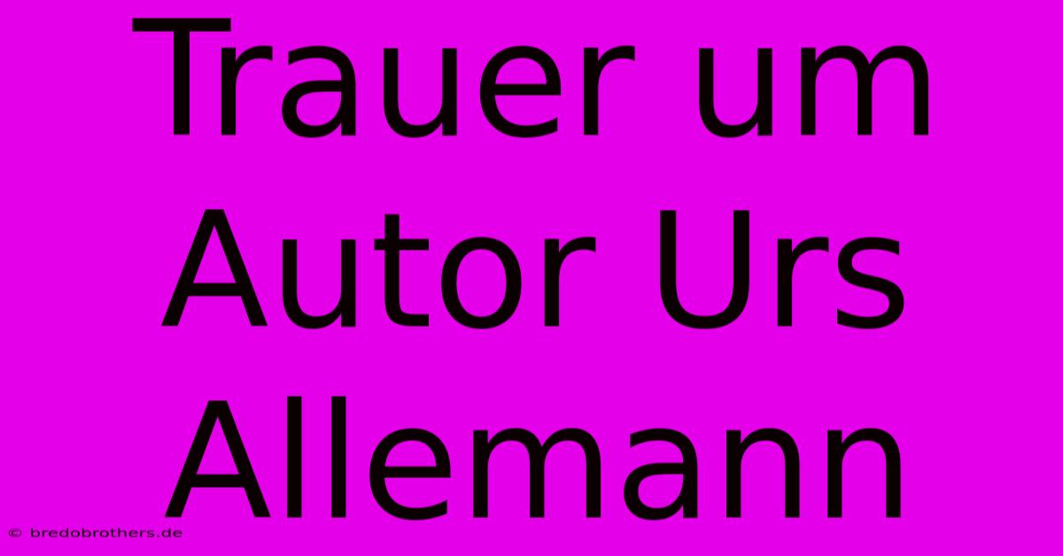 Trauer Um Autor Urs Allemann