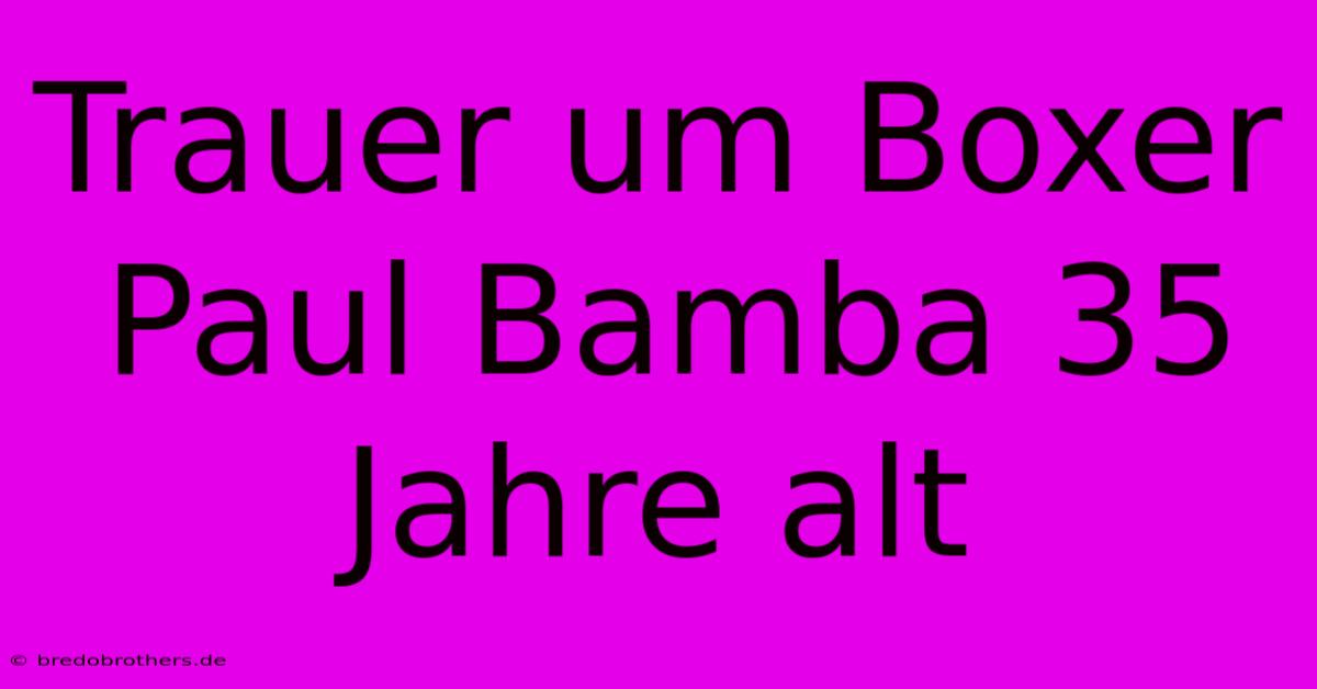 Trauer Um Boxer Paul Bamba 35 Jahre Alt