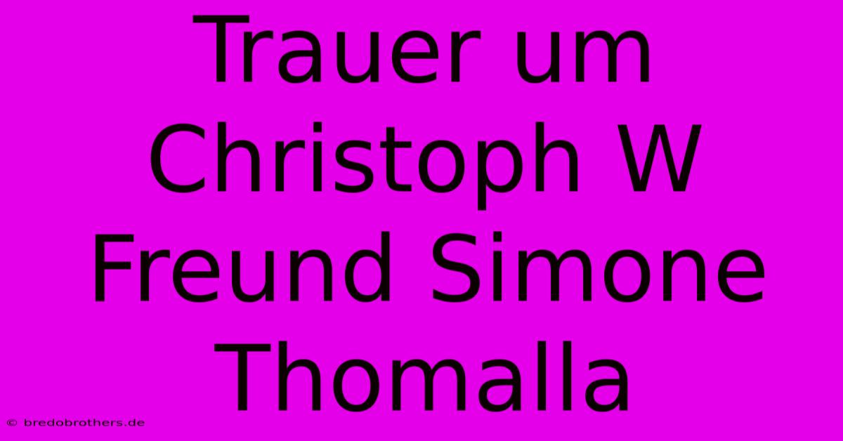 Trauer Um Christoph W Freund Simone Thomalla