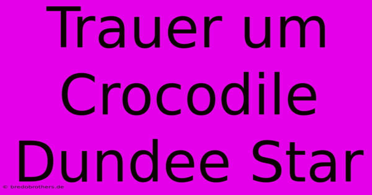 Trauer Um Crocodile Dundee Star