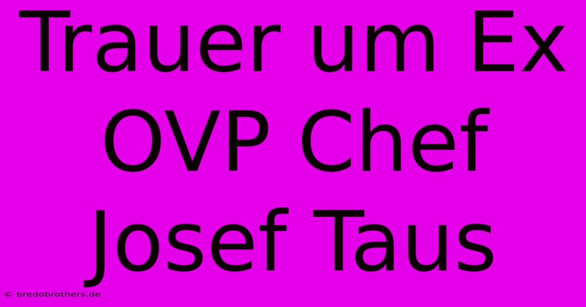 Trauer Um Ex OVP Chef Josef Taus