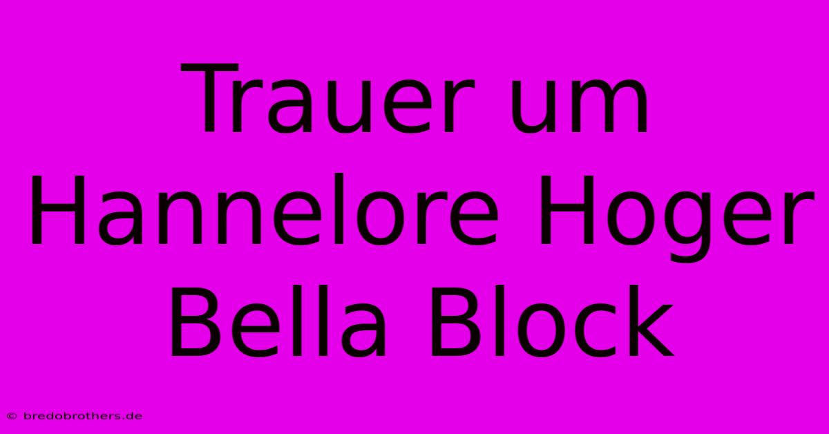 Trauer Um Hannelore Hoger Bella Block