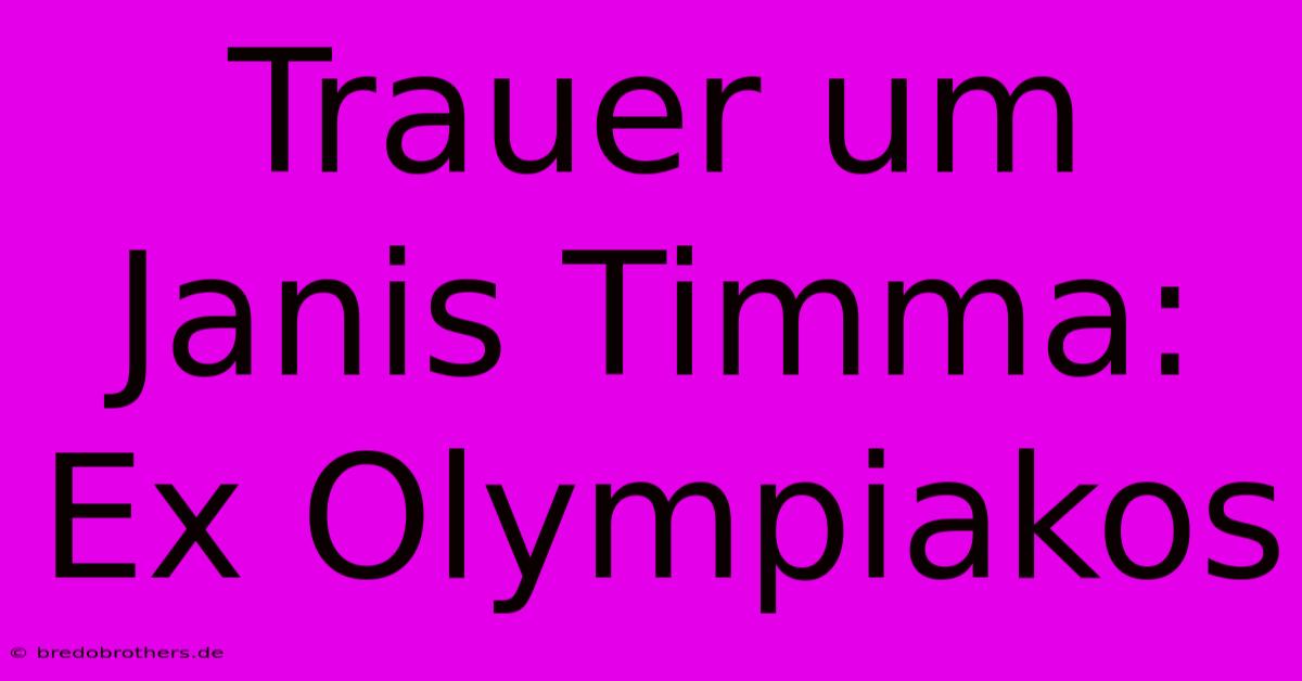 Trauer Um Janis Timma: Ex Olympiakos