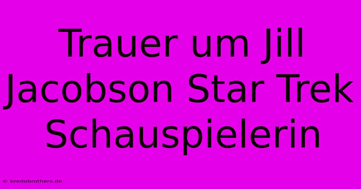 Trauer Um Jill Jacobson Star Trek Schauspielerin