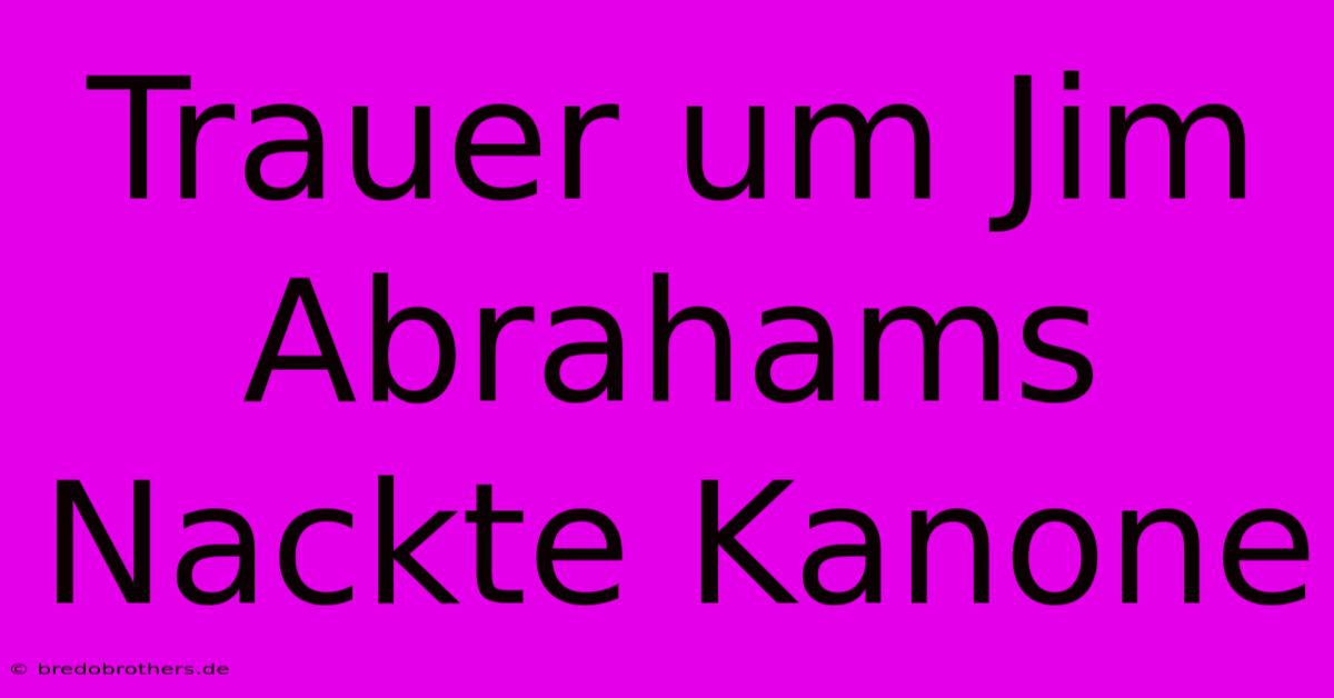 Trauer Um Jim Abrahams Nackte Kanone