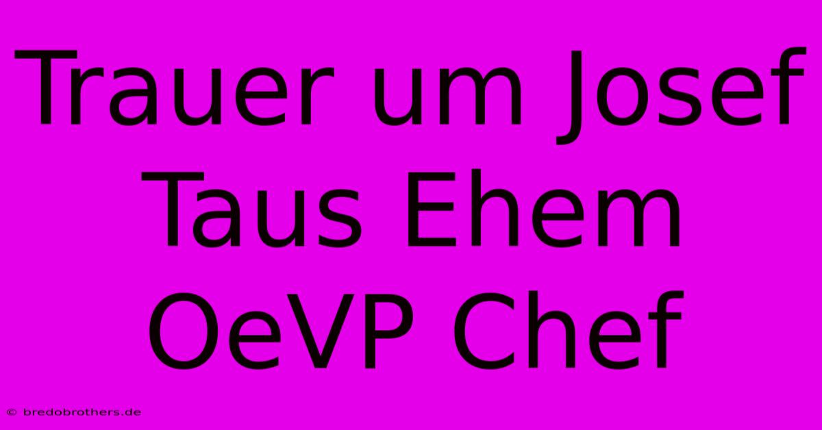 Trauer Um Josef Taus Ehem OeVP Chef