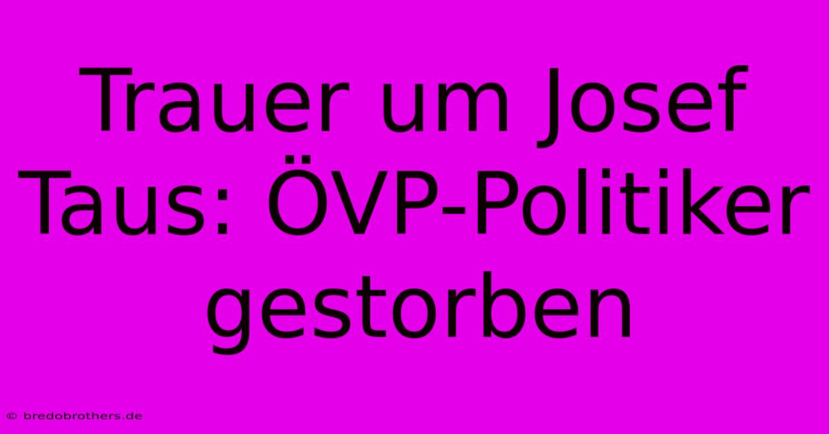 Trauer Um Josef Taus: ÖVP-Politiker Gestorben