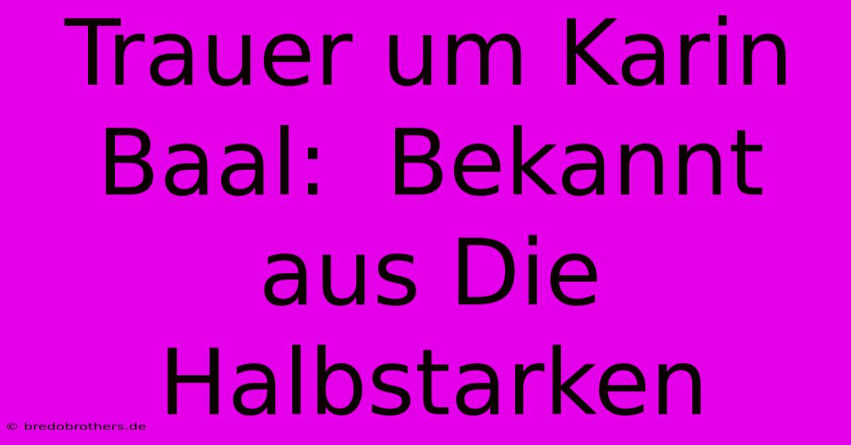 Trauer Um Karin Baal:  Bekannt Aus Die Halbstarken