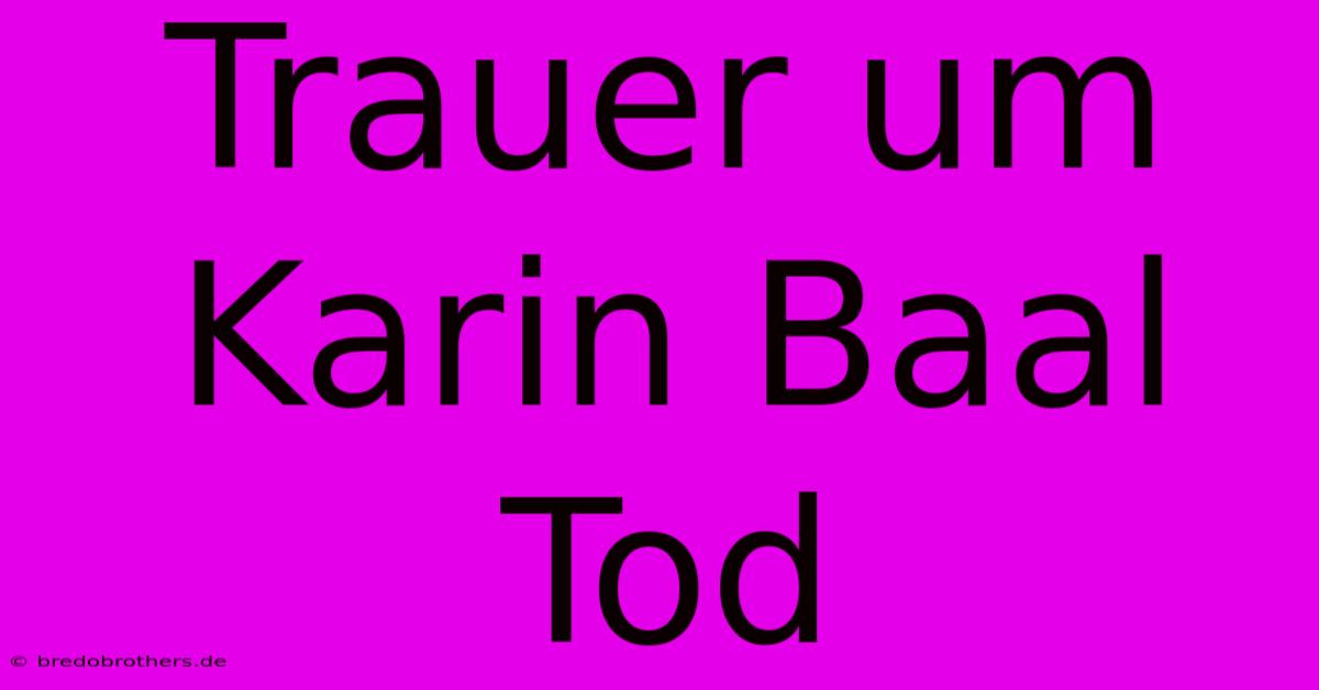 Trauer Um Karin Baal Tod