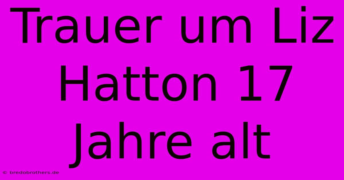 Trauer Um Liz Hatton 17 Jahre Alt