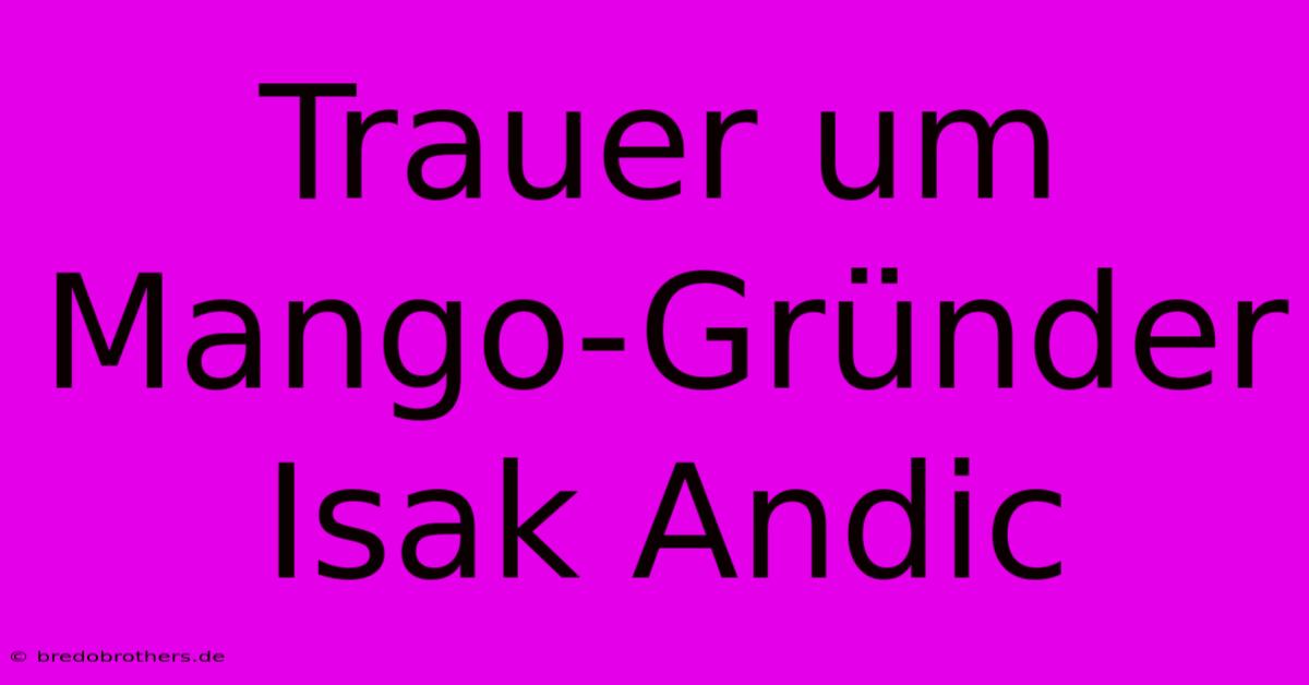 Trauer Um Mango-Gründer Isak Andic