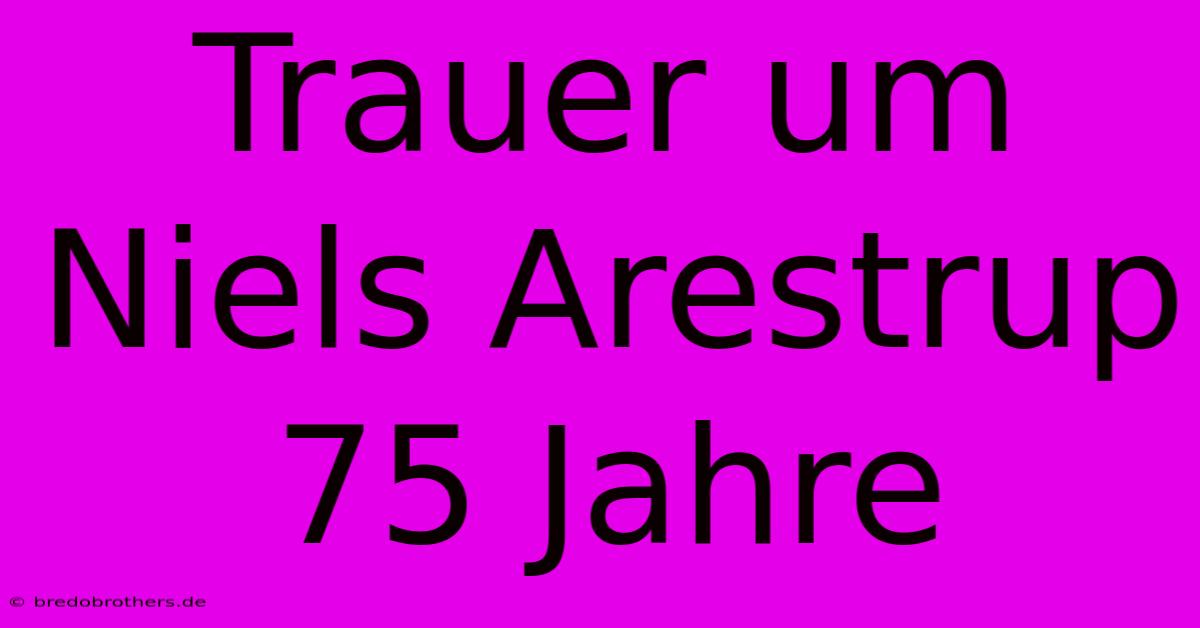 Trauer Um Niels Arestrup 75 Jahre