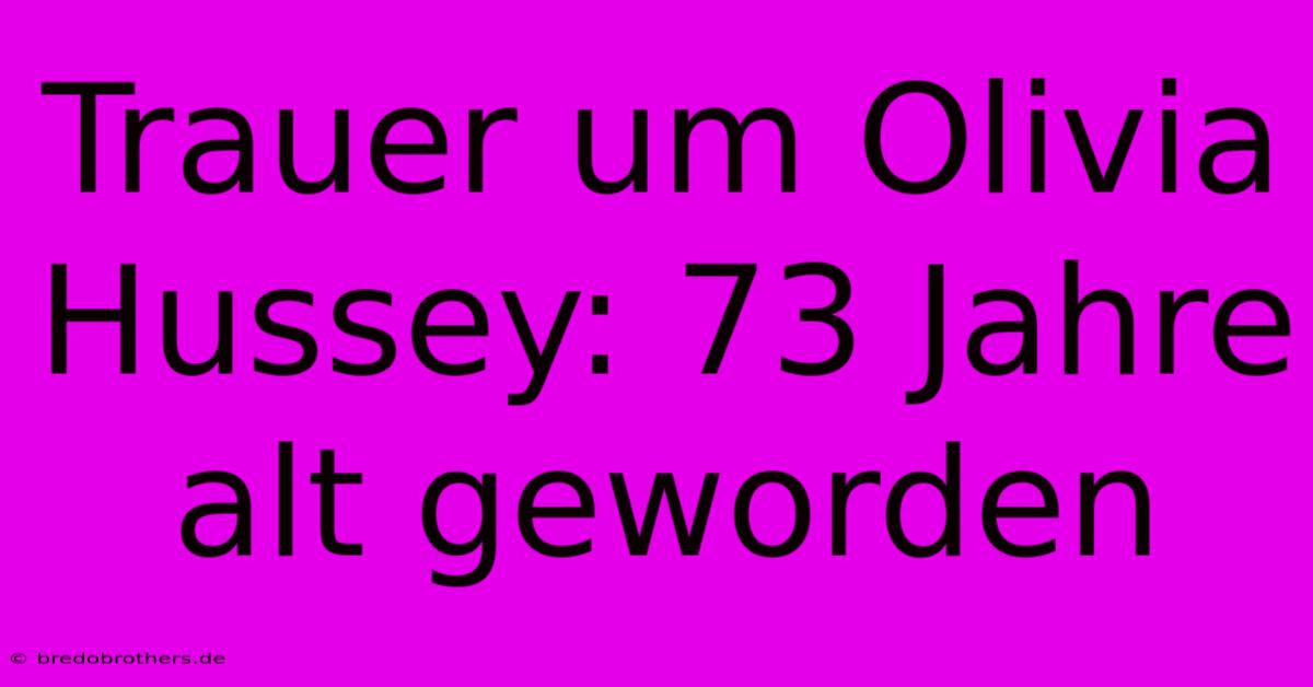 Trauer Um Olivia Hussey: 73 Jahre Alt Geworden