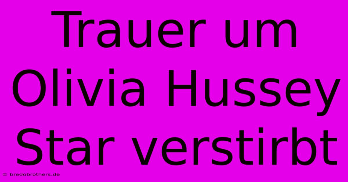 Trauer Um Olivia Hussey  Star Verstirbt