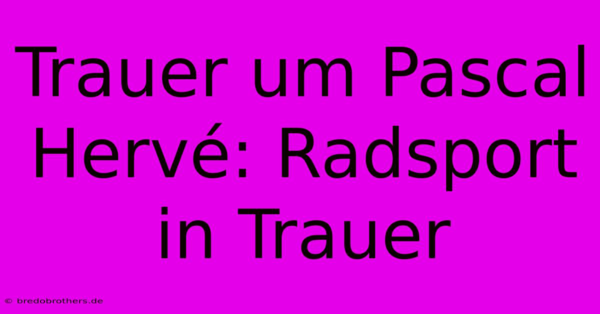 Trauer Um Pascal Hervé: Radsport In Trauer