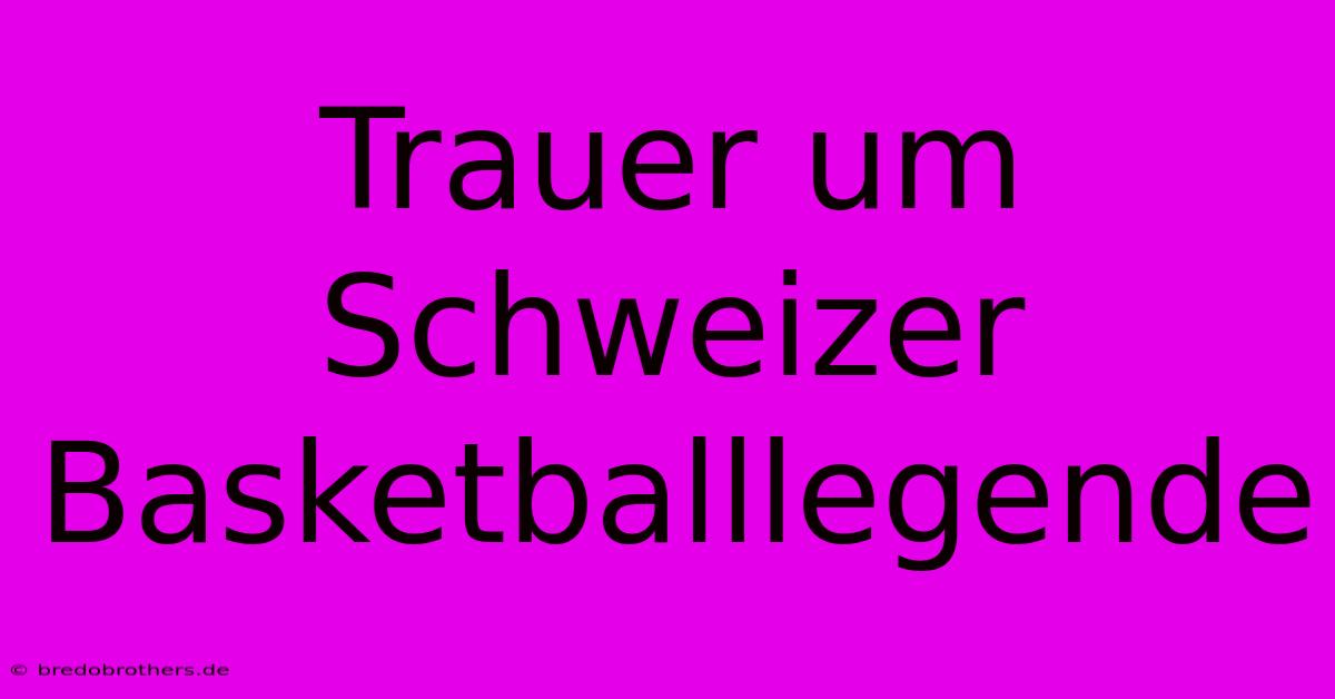 Trauer Um Schweizer Basketballlegende