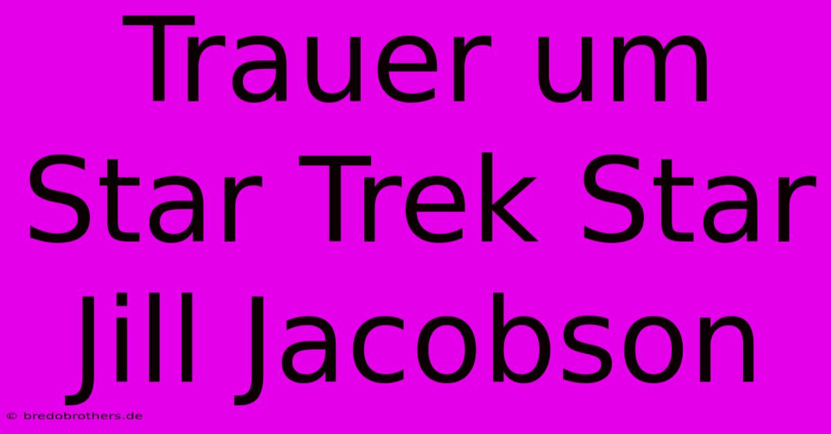 Trauer Um Star Trek Star Jill Jacobson