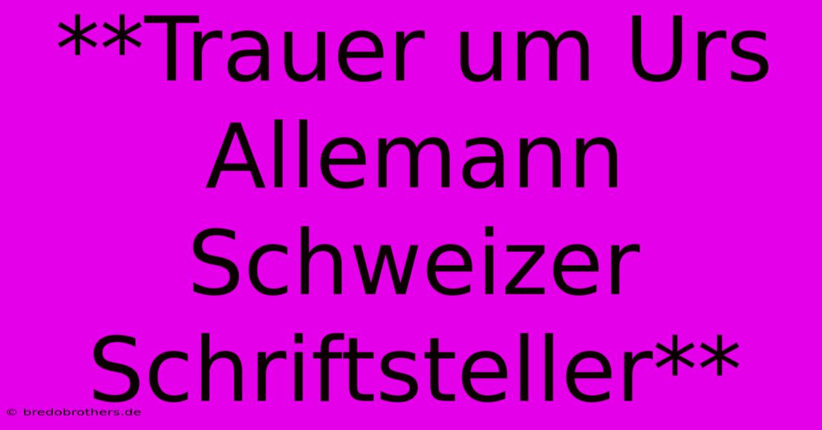 **Trauer Um Urs Allemann Schweizer Schriftsteller**