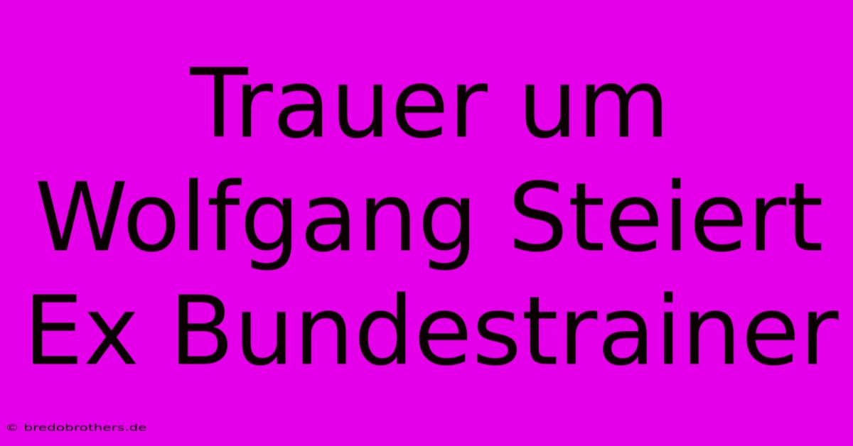 Trauer Um Wolfgang Steiert Ex Bundestrainer