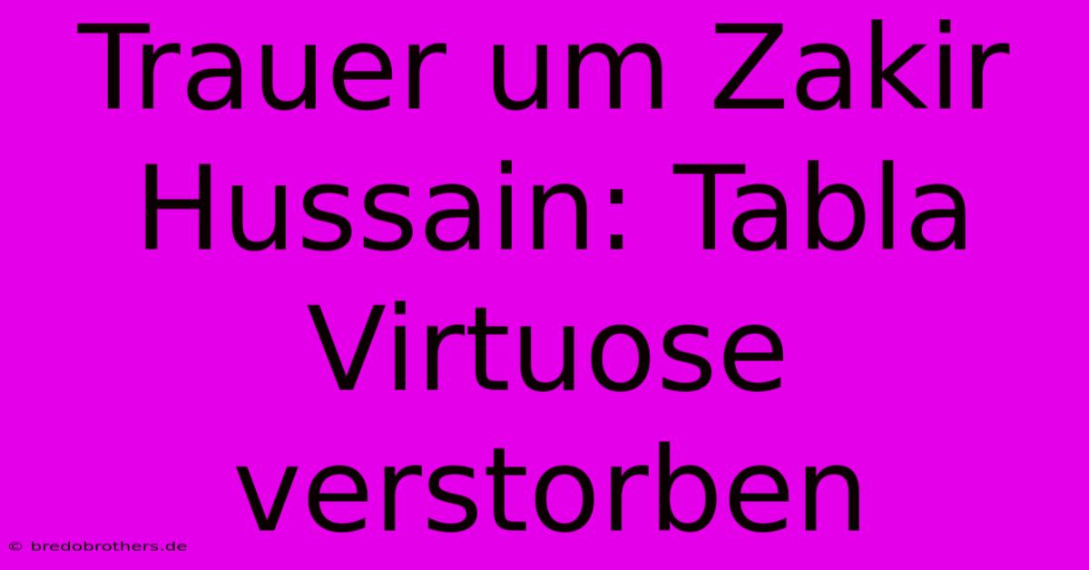 Trauer Um Zakir Hussain: Tabla Virtuose Verstorben