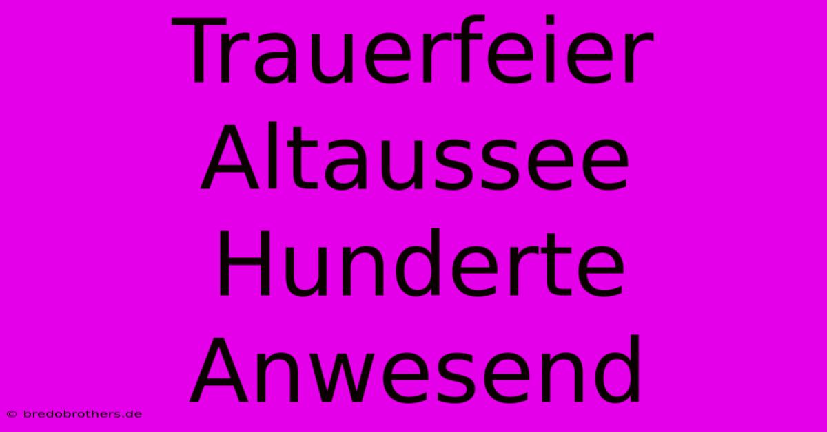 Trauerfeier Altaussee Hunderte Anwesend