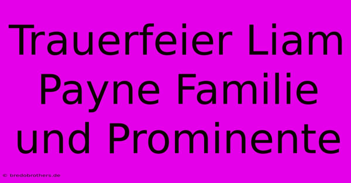 Trauerfeier Liam Payne Familie Und Prominente