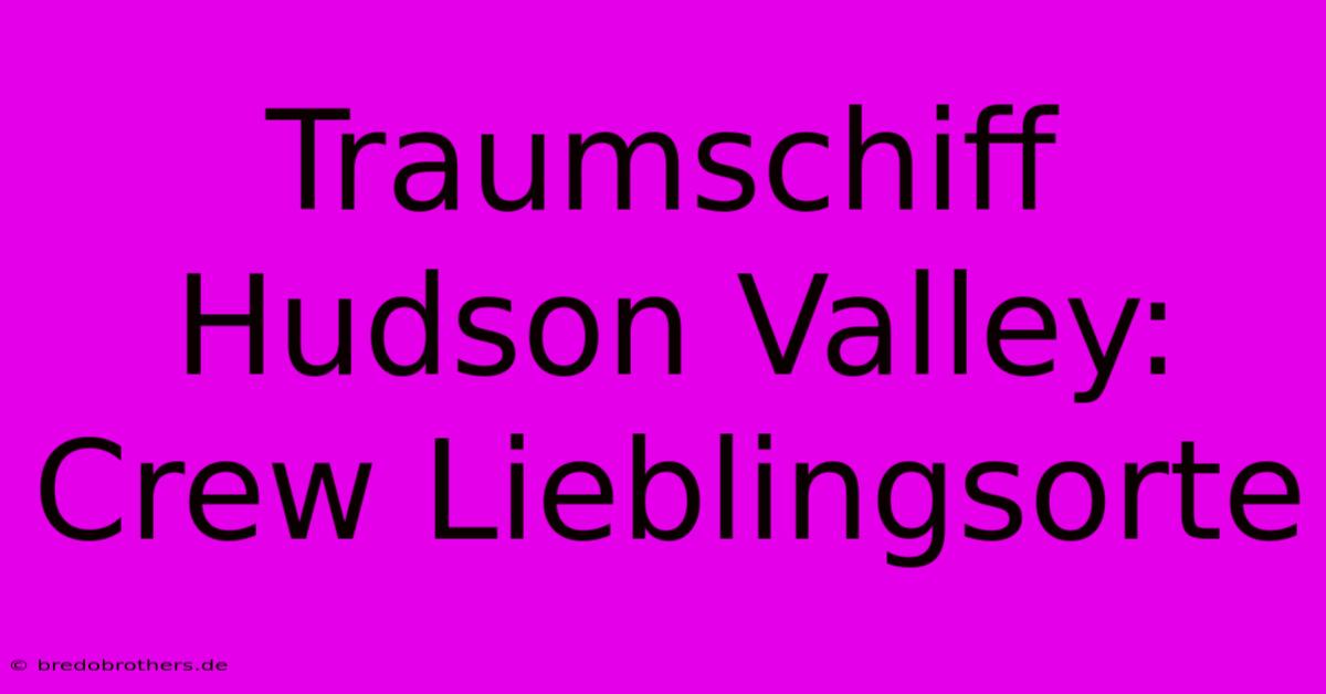 Traumschiff Hudson Valley: Crew Lieblingsorte