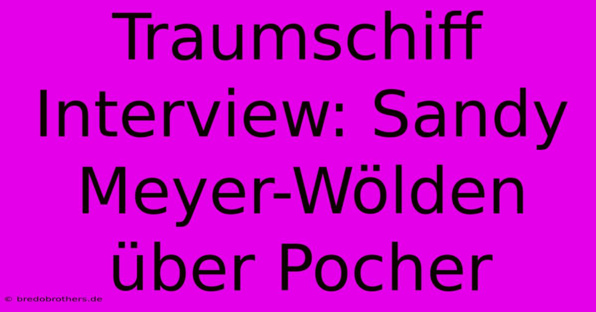 Traumschiff Interview: Sandy Meyer-Wölden Über Pocher