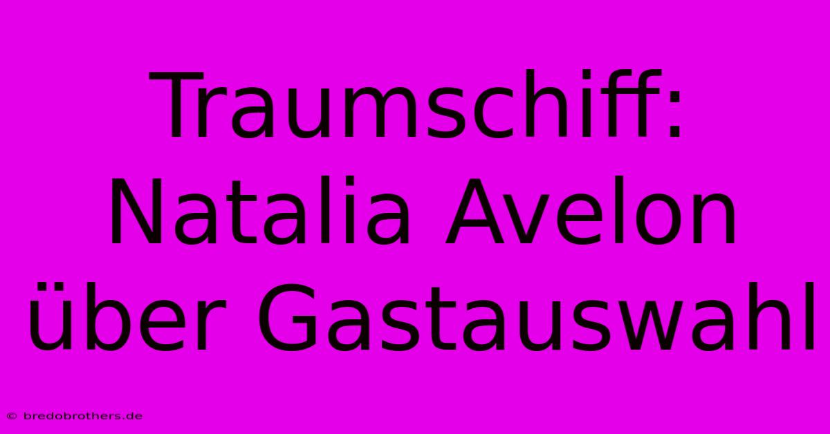 Traumschiff: Natalia Avelon Über Gastauswahl