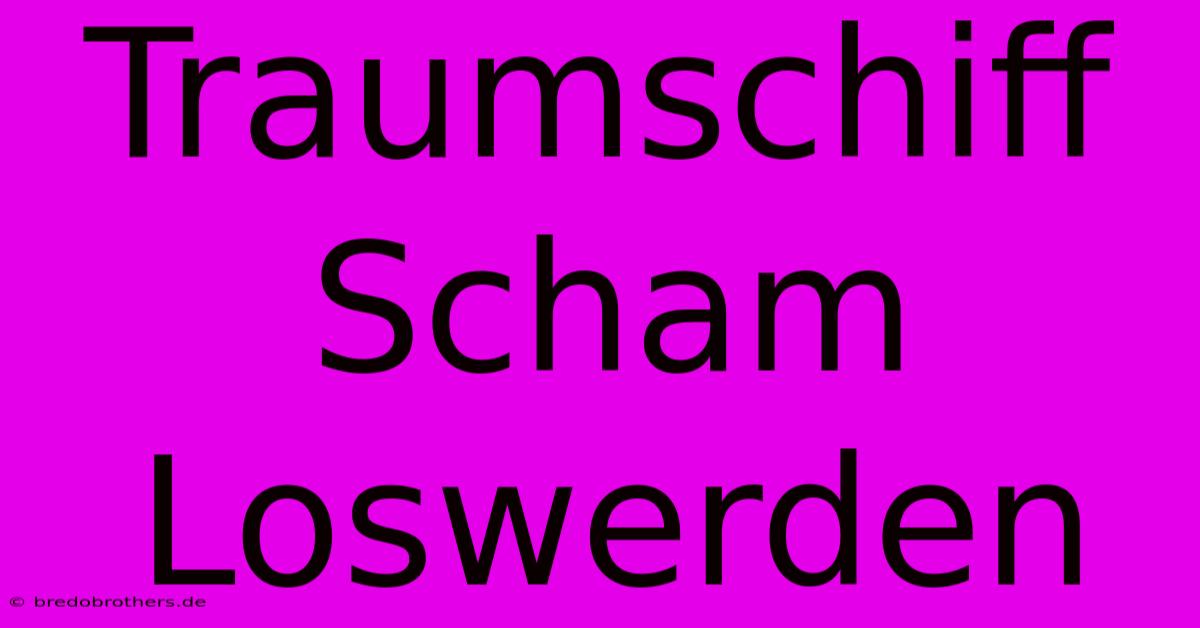 Traumschiff Scham  Loswerden