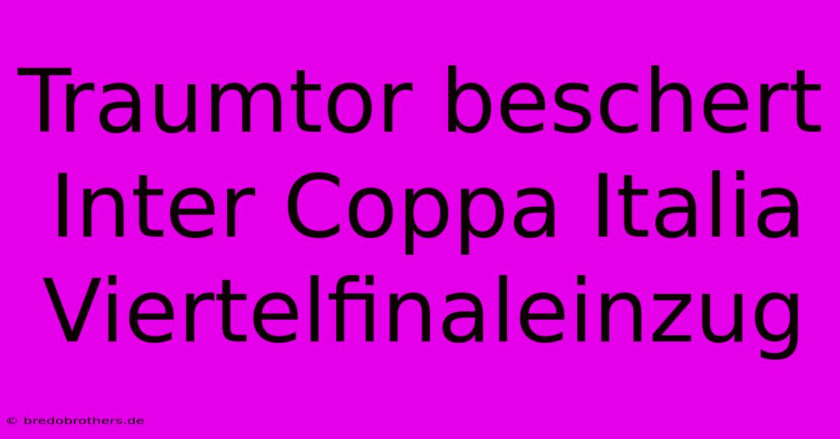 Traumtor Beschert Inter Coppa Italia Viertelfinaleinzug