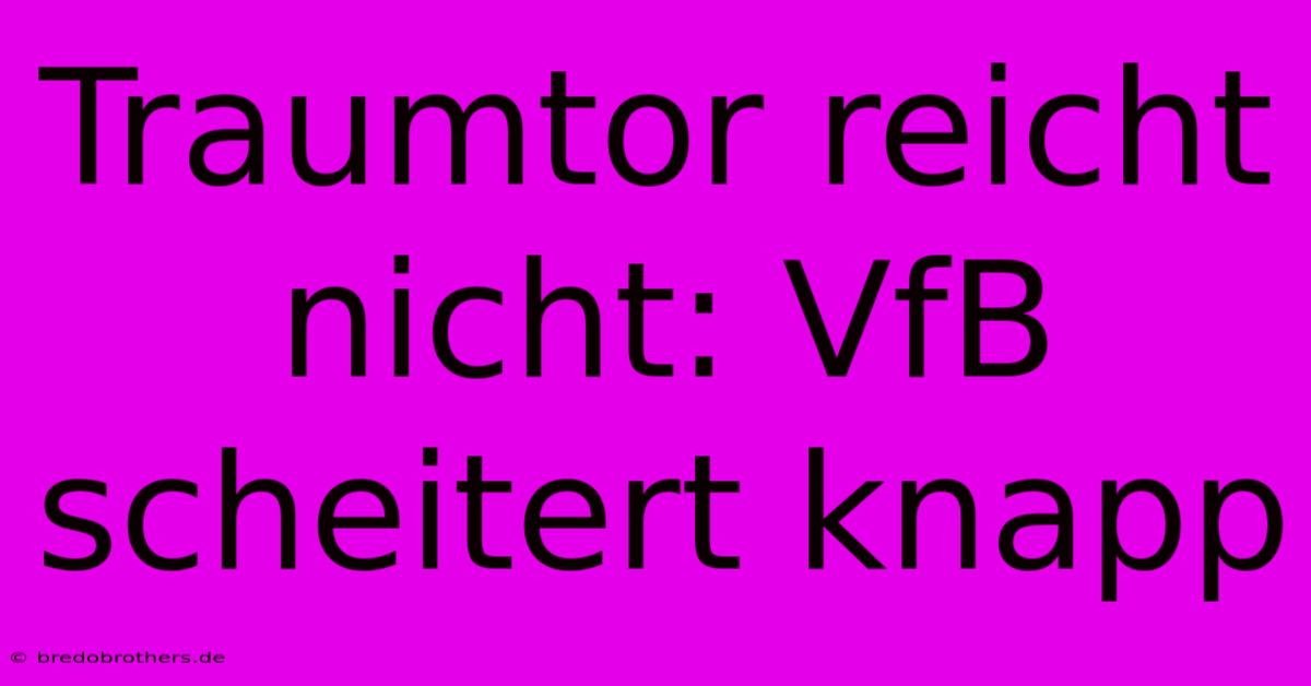 Traumtor Reicht Nicht: VfB Scheitert Knapp