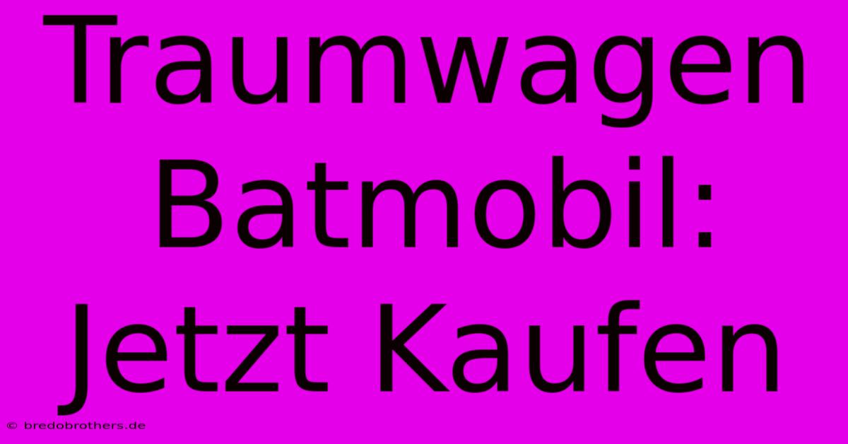 Traumwagen Batmobil: Jetzt Kaufen