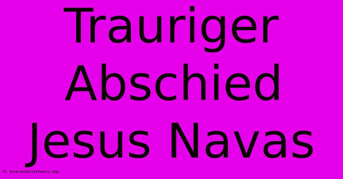 Trauriger Abschied Jesus Navas