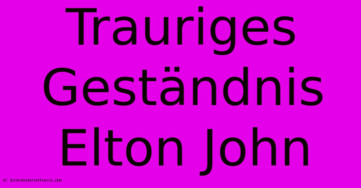 Trauriges Geständnis Elton John