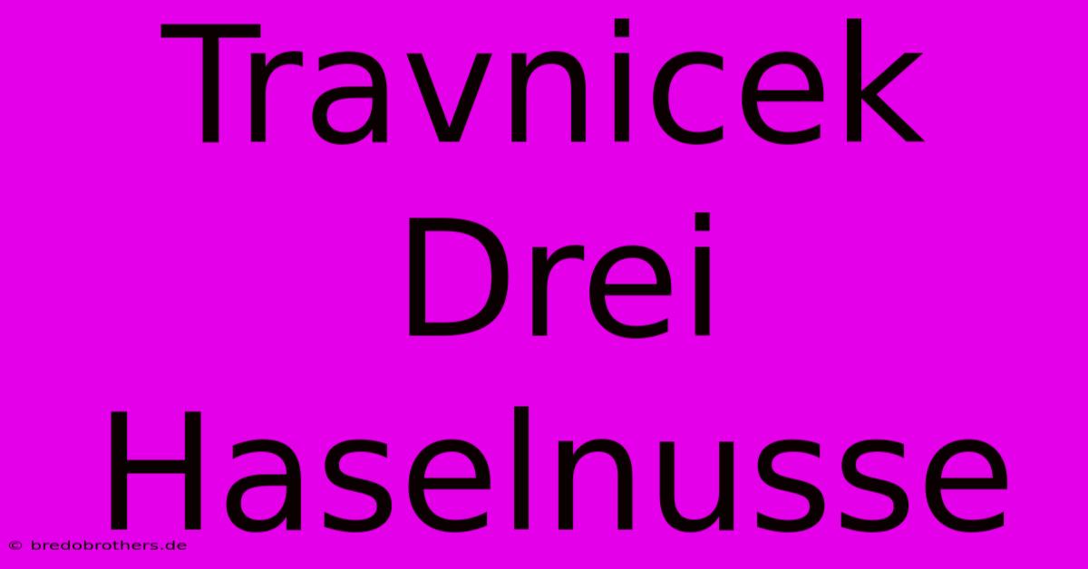 Travnicek Drei Haselnusse