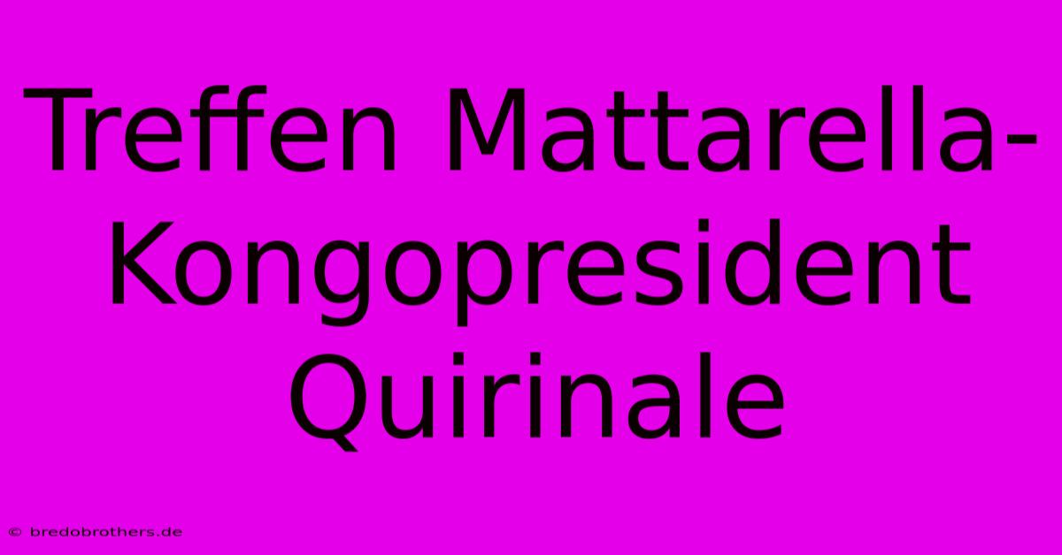 Treffen Mattarella-Kongopresident Quirinale