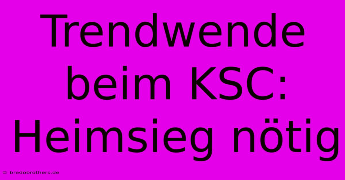 Trendwende Beim KSC: Heimsieg Nötig