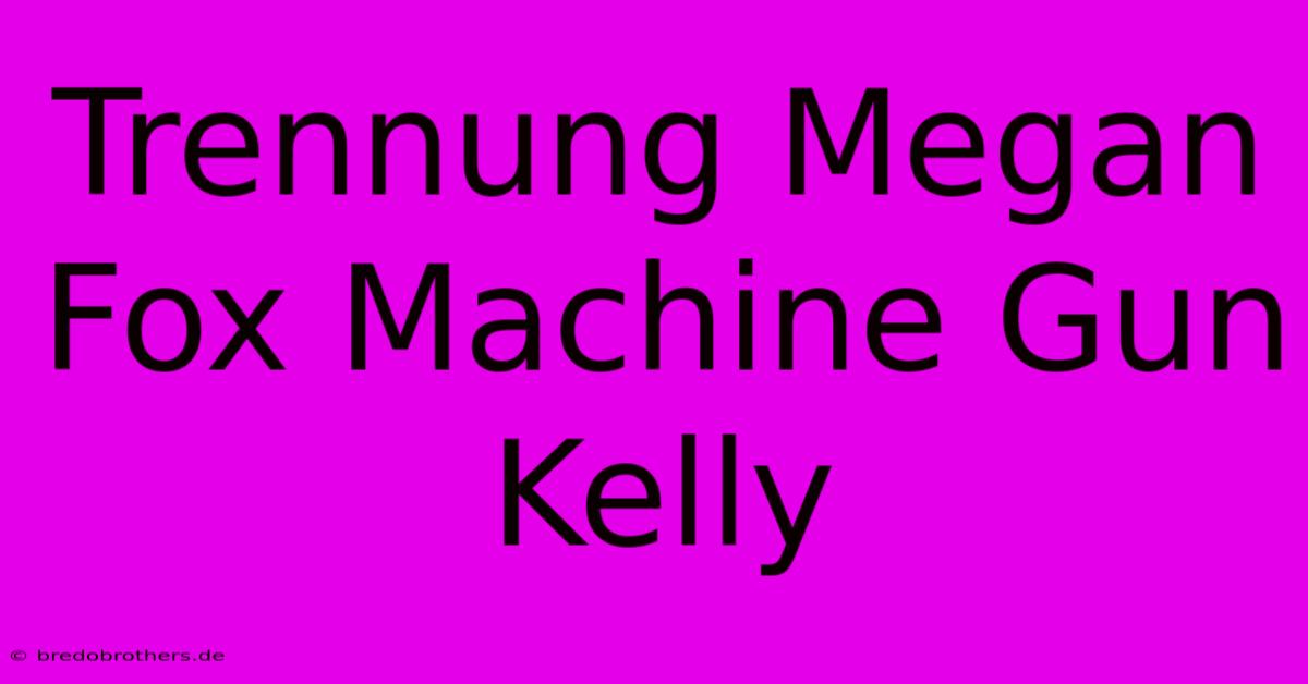 Trennung Megan Fox Machine Gun Kelly