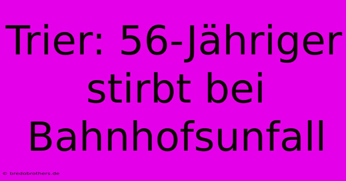 Trier: 56-Jähriger Stirbt Bei Bahnhofsunfall