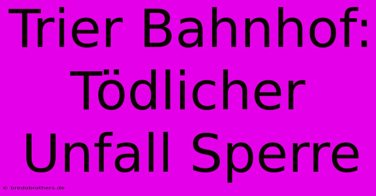 Trier Bahnhof: Tödlicher Unfall Sperre