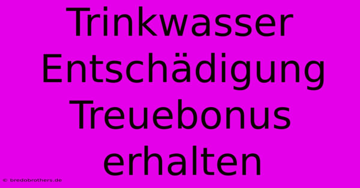 Trinkwasser Entschädigung Treuebonus Erhalten