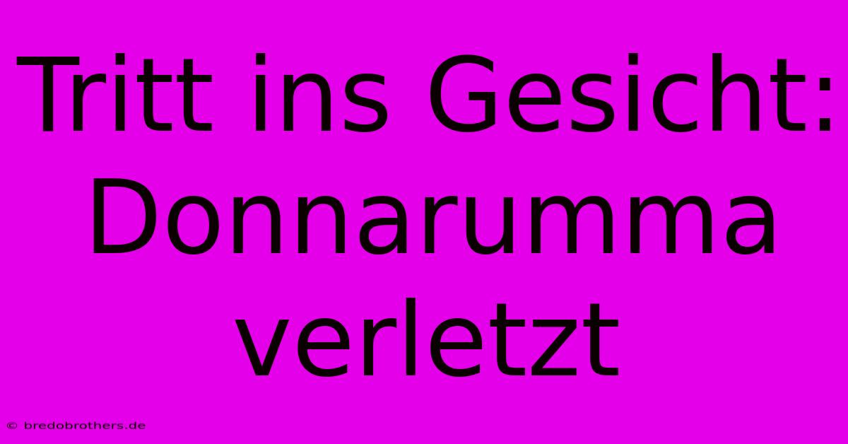 Tritt Ins Gesicht: Donnarumma Verletzt