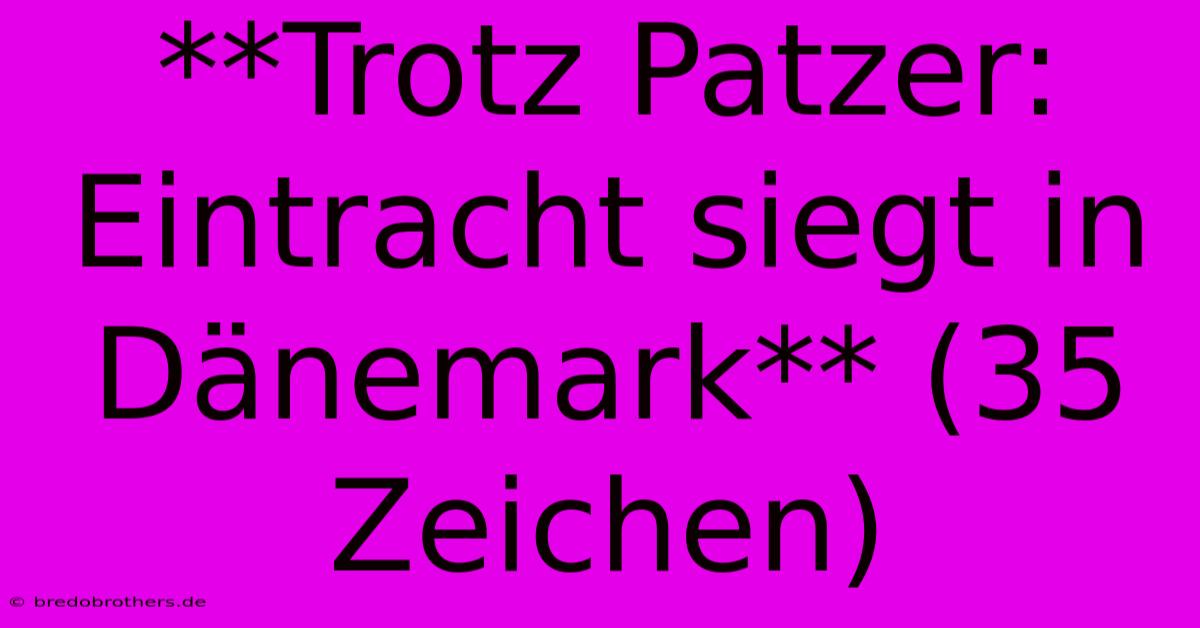 **Trotz Patzer: Eintracht Siegt In Dänemark** (35 Zeichen)