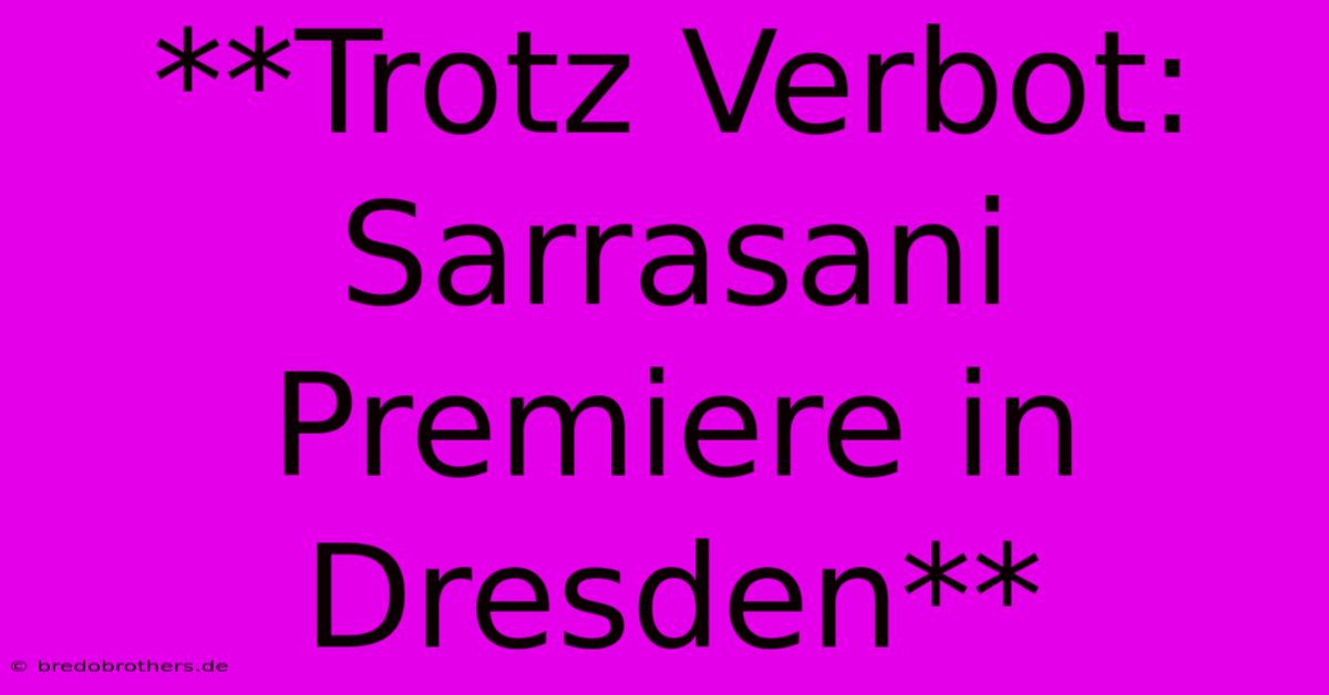 **Trotz Verbot: Sarrasani Premiere In Dresden**