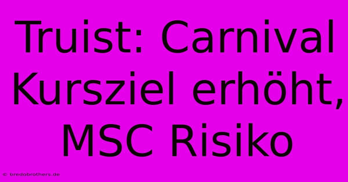 Truist: Carnival Kursziel Erhöht, MSC Risiko