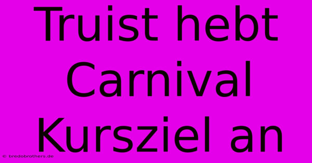 Truist Hebt Carnival Kursziel An